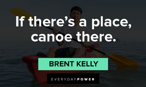 kayaking quotes that if there’s a place, canoe there