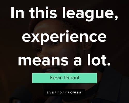 Kevin Durant quotes on in this league, experience means a lot