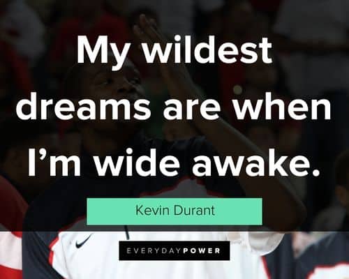 Kevin Durant quotes on my wildest dreams are when I'm wide awake