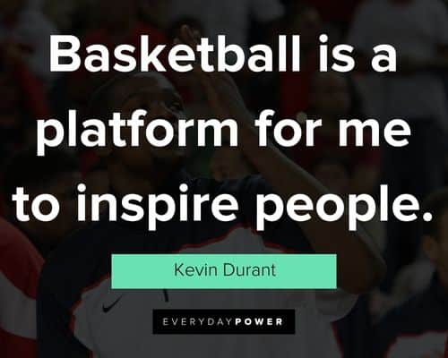 Kevin Durant quotes about basketball is a platform for me to inspire people