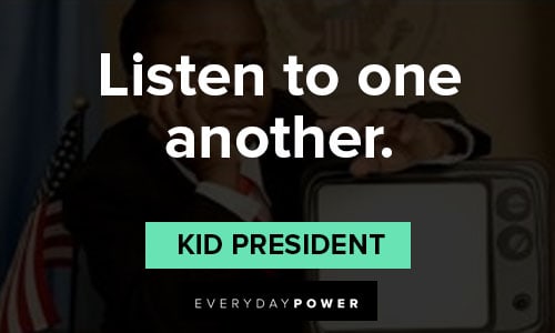 kid president quotes about listen to one another