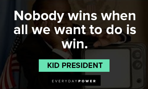 kid president quotes on nobody wins when all we want to do is win