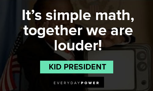 kid president quotes on it's simple math, together we are louder