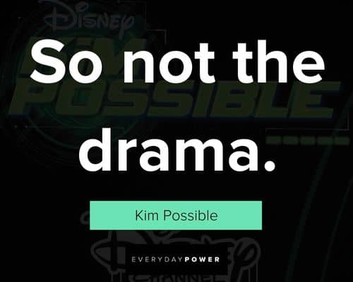 Kim Possible quotes about so not the drama