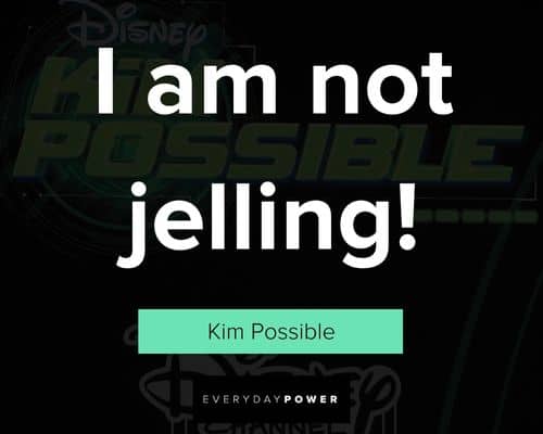 Kim Possible quotes about I'm not jelling!