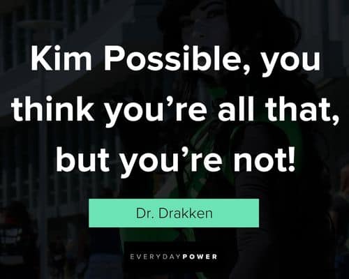 Kim Possible quotes about you think you're all that but you're not!