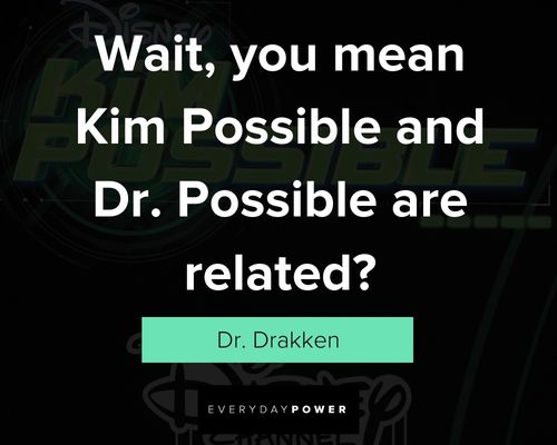 Kim Possible quotes about you mean Kim Possible and Dr Possible are realted?