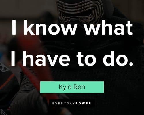 Kylo Ren quotes about I know whatt i have to do