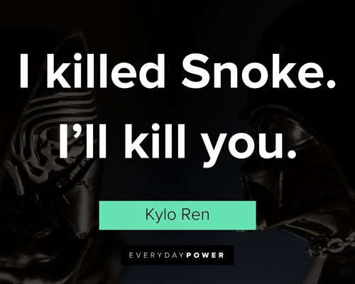 Kylo Ren quotes about I killed snoke. I'll kill you