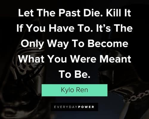 Kylo Ren quotes about let the past Die.