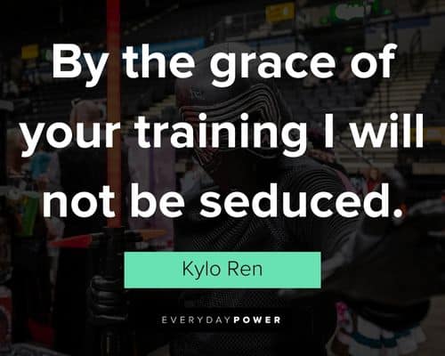 Kylo Ren quotes about by the grace of your taining i will not be seduced