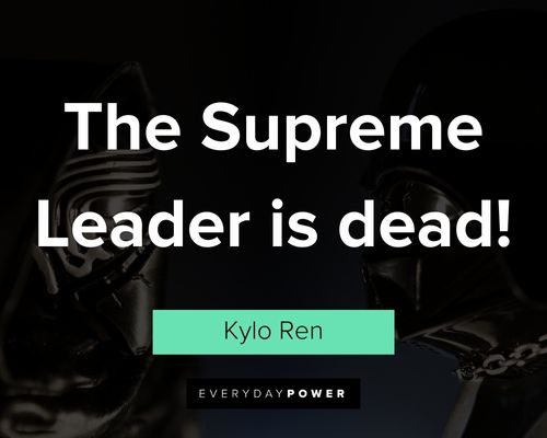 Kylo Ren quotes about the supreme leader is dead