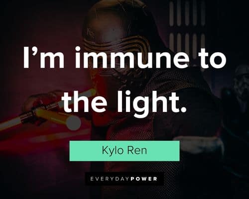 Kylo Ren quotes about i'm immune to the light