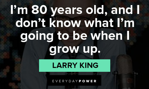 Larry King quotes about grow up