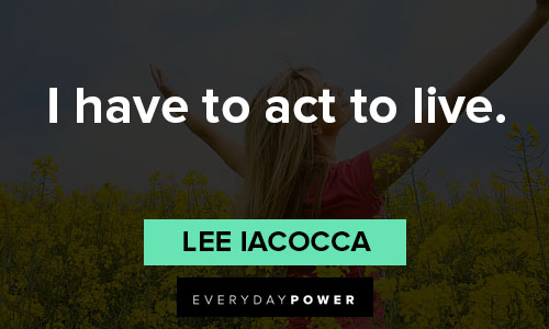 Lee Iacocca quotes on i have to act to live