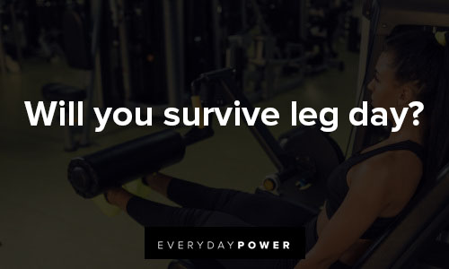 leg day quotes about will you survive leg day