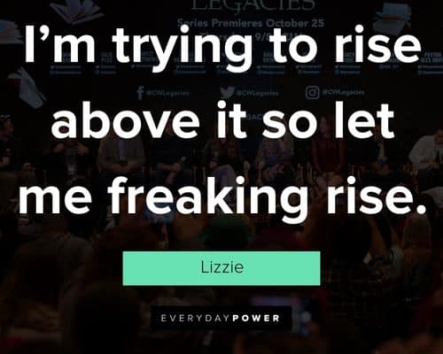Legacies quotes on i'm trying to rise above it so let me freaking rise
