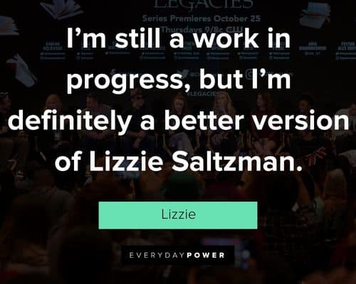 Legacies quotes about i'm still a work in progress, but I'm definitely a better version of Lizzie Saltzman