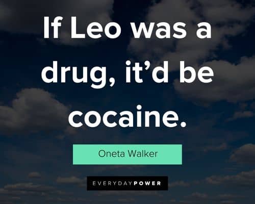 leo quotes about if Leo was a drug, it'd be cocaine