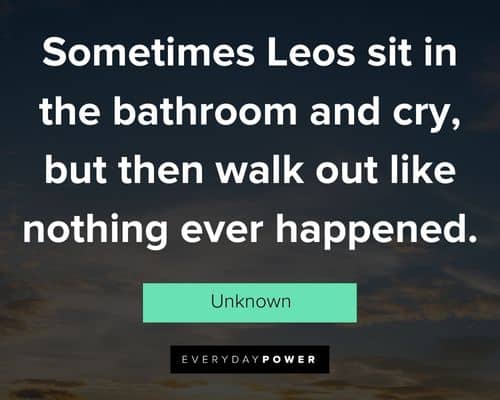 leo quotes about sometimes leos sit in the bathroom and cry