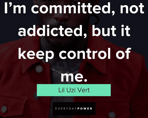 Lil Uzi Vert quotes I'm committed, not addicted, but it keep control of me