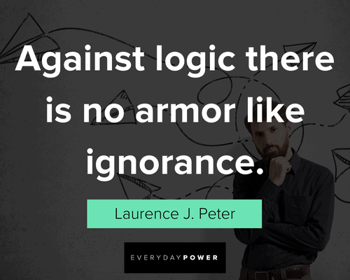 logic quotes on against logic there is no armor like ignorance