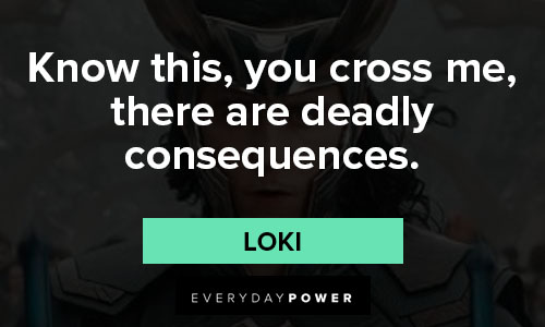 Loki quotes that know this, you cross me, there are deadly consequences