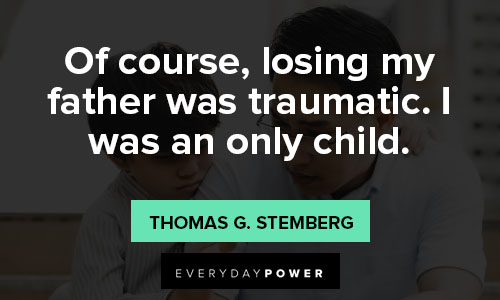 loss of a father quotes on of course, losing my father was traumatic. I was an only child