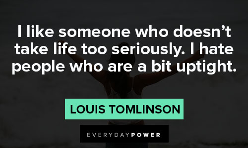 louis tomlinson quotes on i like someone who doesn’t take life too seriously
