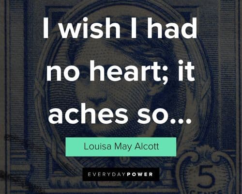 Louisa May Alcott quotes about I wish I had no heart; it aches so