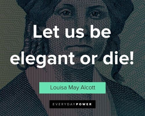 Louisa May Alcott quotes about let us be elegant or die