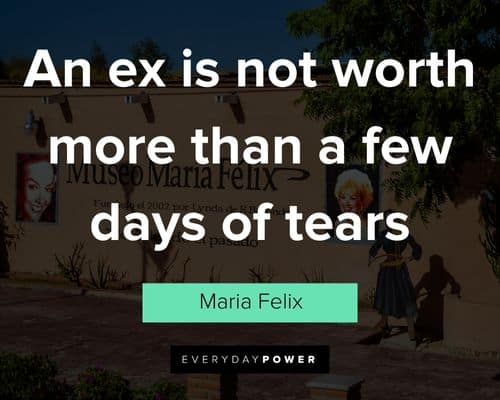 Maria Felix quotes about an ex is not worth more than a few days of tears