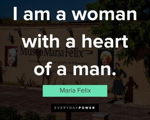 Maria Felix quotes about I am a woman with a heart of a man