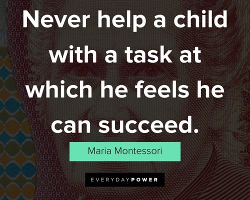 Maria Montessori quotes on never help a child with a task at which he feels he can succeed