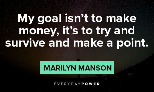marilyn manson quotes on my goal isn't to make money, it's to try and survive and make a point