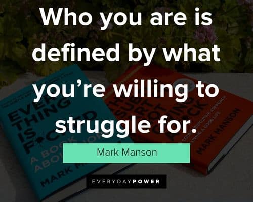 Mark Manson quotes on who you are is defined by what you’re willing to struggle for