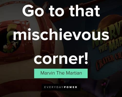 Marvin The Martian quotes about go to that mischievous corner