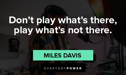 Miles Davis quotes of don’t play what’s there, play what’s not there