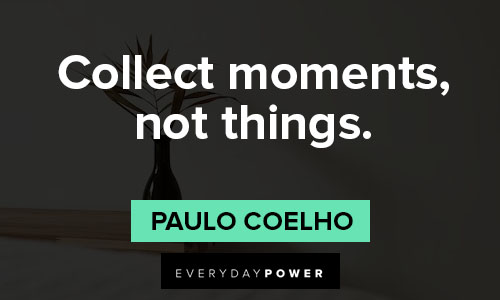 minimalist quotes of collect moments, not things