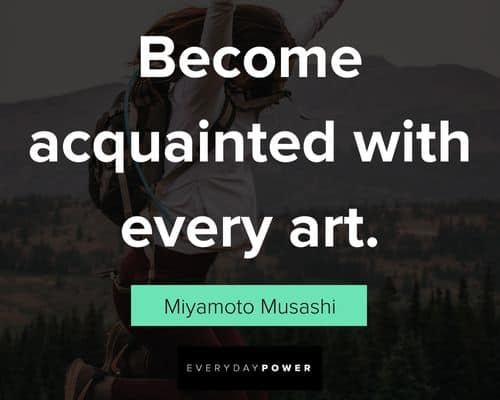 Miyamoto Musashi quotes that become acquainted with every art