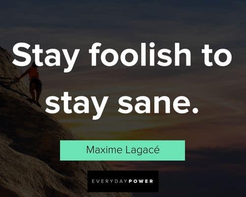Pictures With Quotes about stay foolish to stay sane