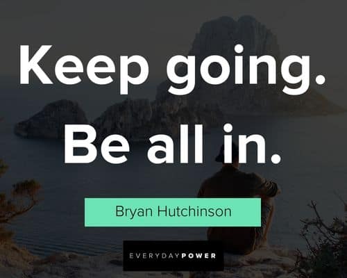 Pictures With Quotes about keep going. Be all in