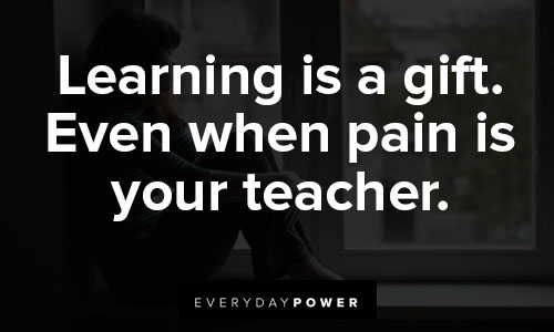 inspirational picture quotes that learning is a gift. even when pain is your teacher