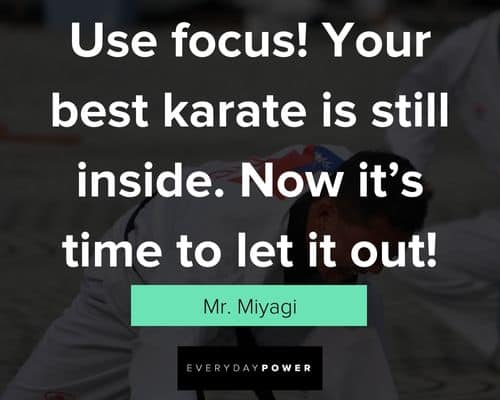 Mr. Miyagi quotes about use focus!