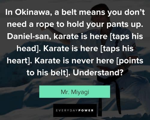 Mr. Miyagi quotes to ho;d your pants up