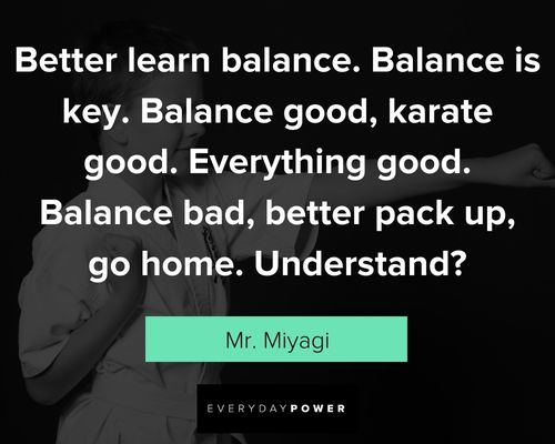 Mr. Miyagi quotes about better learn balance