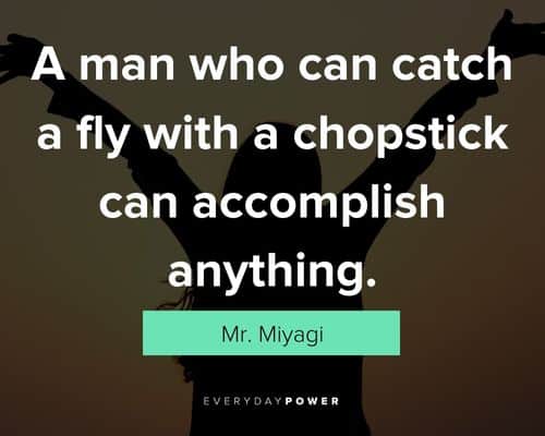 Positive Mr. Miyagi quotes