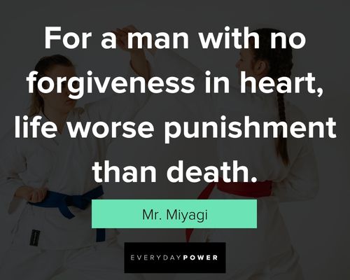 Mr. Miyagi quotes for a man with no forgiveness in heart