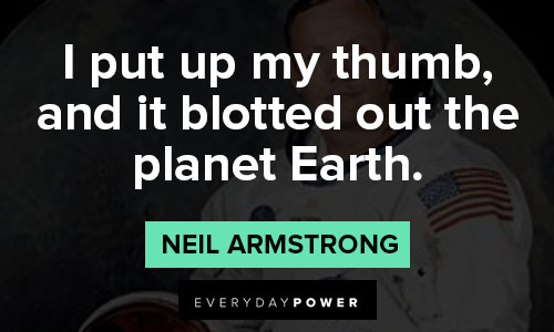 neil armstrong quotes on i put up my thumb, and it blotted out the planet Earth