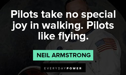 neil armstrong quotes that pilots take no special joy in walking. Pilots like flying